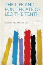 The Life and Pontificate of Leo the Tenth Volume 1