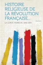 Histoire religieuse de la Révolution Française... Volume 4