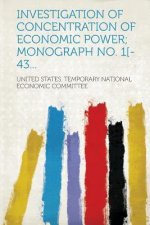 Investigation of Concentration of Economic Power; Monograph No. 1[-43...