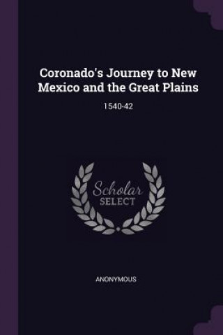 Coronado's Journey to New Mexico and the Great Plains: 1540-42