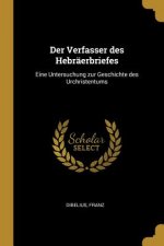 Der Verfasser Des Hebräerbriefes: Eine Untersuchung Zur Geschichte Des Urchristentums