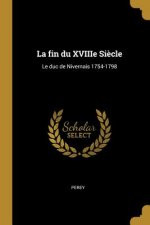 La fin du XVIIIe Si?cle: Le duc de Nivernais 1754-1798