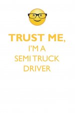 TRUST ME, I'M A SEMI TRUCK DRIVER AFFIRMATIONS WORKBOOK Positive Affirmations Workbook. Includes: Mentoring Questions, Guidance, Supporting You.