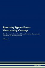 Reversing Typhus Fever: Overcoming Cravings The Raw Vegan Plant-Based Detoxification & Regeneration Workbook for Healing Patients. Volume 3