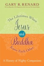 The Lifetimes When Jesus and Buddha Knew Each Other: A History of Mighty Companions