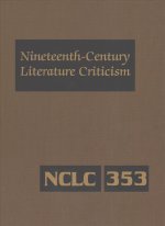 Nineteenth-Century Literature Criticism: Excerpts from Criticism of the Works of Nineteenth-Century Novelists, Poets, Playwrights, Short-Story Writers