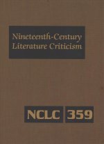Nineteenth-Century Literature Criticism: Excerpts from Criticism of the Works of Nineteenth-Century Novelists, Poets, Playwrights, Short-Story Writers