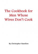 The Cookbook for Men Whose Wives Don't Cook
