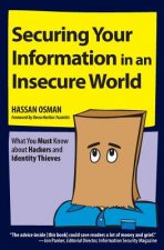 Securing Your Information in an Insecure World: What You Must Know about Hackers and Identity Thieves