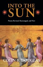 Into the Sun: Poems Revised, Rearranged, and New