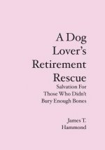 A Dog Lover's Retirement Rescue: Salvation For Those Who Didn't Bury Enough Bones