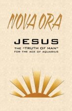 NOVA ORA. Jesus the Truth of Man for the Age of Aquarius