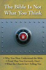 The Bible is Not What You Think: Why You Must Understand the Bible, Proof That You Currently Don't, What the Church Isn't Telling You