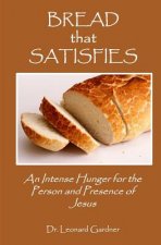 Bread that Satisfies: An Intense Hunger for the Person and Presence of Jesus