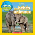 National Geographic Kids: j'Explore Le Monde: Les B?b?s Animaux