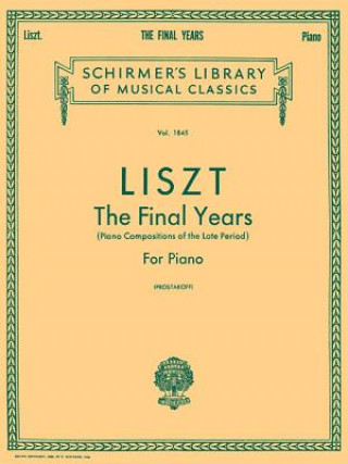 Liszt: The Final Years for Piano - Late Period Compositions: Schirmer Library of Classics Volume 1845 Piano Solo