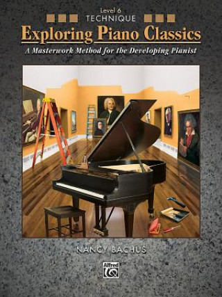 Exploring Piano Classics Technique, Bk 6: A Masterwork Method for the Developing Pianist