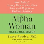 The Alpha Woman Meets Her Match: How Today's Strong Women Can Find Love and Happiness Without Settling [With CDROM]