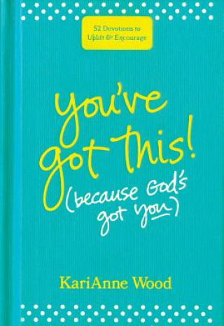 You've Got This (Because God's Got You): 52 Devotions to Uplift and Encourage