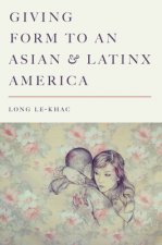 Giving Form to an Asian and Latinx America