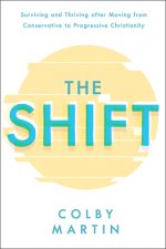 The Shift: Surviving and Thriving After Moving from Conservative to Progressive Christianity
