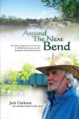 Around the Next Bend: A 1000 Km Journey by Canoe Along the Qu'appelle and Assiniboine River by Two Elderly Men for Cancer Care.