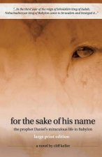 For the Sake of His Name: The Prophet Daniel's Miraculous Life in Babylon