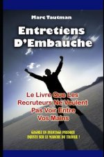 Entretiens d'Embauche: Le Livre Que Les Recruteurs Ne Veulent Pas Voir Entre Vos Mains