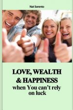 Love, Wealth and Happiness When You Can't Rely on Luck