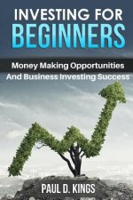 Investing for Beginners: Money Making Opportunities and Business Investing Success