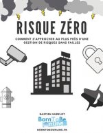 Risque Zéro - Kit Complet de Gestion de Risques: Comment s'Approcher Au Plus Pr?s d'Une Gestion de Risques Sans Failles