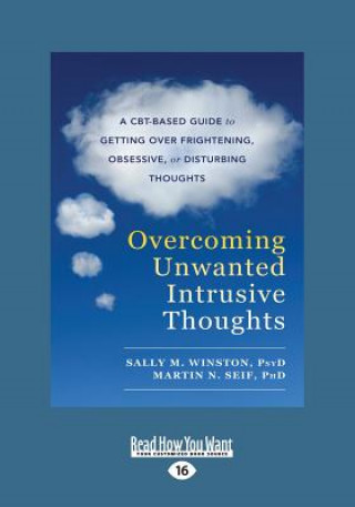 Overcoming Unwanted Intrusive Thoughts: A CBT-Based Guide to Getting Over Frightening, Obsessive, or Disturbing Thoughts (Large Print 16pt)