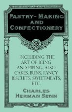 Pastry-Making and Confectionery - Including the Art of Icing and Piping, also Cakes, Buns, Fancy Biscuits, Sweetmeats, etc.