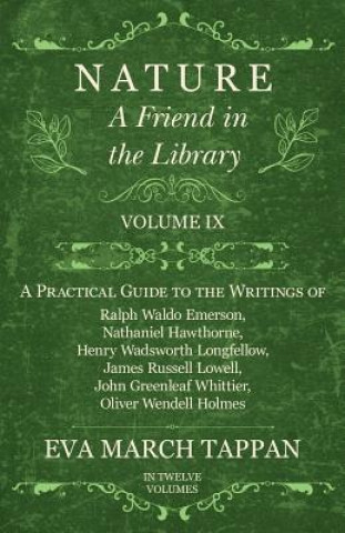 Nature - A Friend in the Library: Volume IX - A Practical Guide to the Writings of Ralph Waldo Emerson, Nathaniel Hawthorne, Henry Wadsworth Longfello