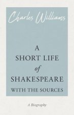A Short Life of Shakespeare - With the Sources