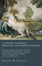 A Treatise on Fresco, Encaustic, and Tempera Painting ; Being the Substance of Lectures Delivered at The Society of British Artists, and at the School