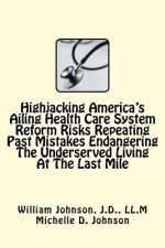 Highjacking America's Ailing Health Care System Reform: Risks Repeating Past Mistakes Endangering the Underserved Living at the Last Mile