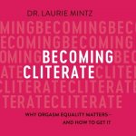 Becoming Cliterate: Why Orgasm Equality Matters--And How to Get It