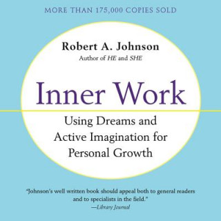 Inner Work: Using Dreams and Creative Imagination for Personal Growth and Integration