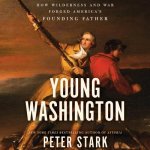 Young Washington: How Wilderness and War Forged America's Founding Father