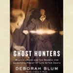 Ghost Hunters: William James and the Search for Scientific Proof of Life After Death