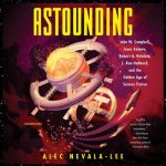 Astounding: John W. Campbell, Isaac Asimov, Robert A. Heinlen, L. Ron Hubbard, and the Golden Age of Science Fiction