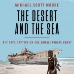The Desert and the Sea: 977 Days Captive on the Somali Pirate Coast