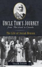 Uncle Tom's Journey from Maryland to Canada: The Life of Josiah Henson