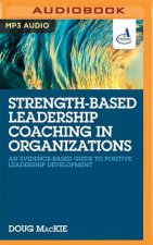 Strength-Based Leadership Coaching in Organizations: An Evidence-Based Guide to Positive Leadership Development