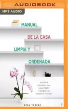 Manual de la Casa Limpia y Ordenada: Un Sistema Inteligente Para Ganar Tiempo y Lograr La Armonia de Tu Hogar