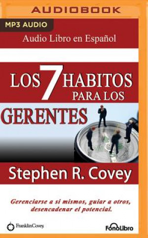 Los 7 Hábitos Para Los Gerentes (the 7 Habits for Managers): Gerenciarse a Si Mismos, Guiar a Otros, Desencadenar El Potencial