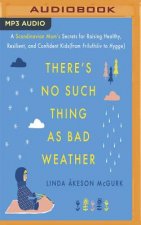 There's No Such Thing as Bad Weather: A Scandinavian Mom's Secrets for Raising Healthy, Resilient, and Confident Kids (from Friluftsliv to Hygge)