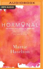 Hormonal: The Hidden Intelligence of Hormones - How They Drive Desire, Shape Relationships, Influence Our Choices, and Make Us W