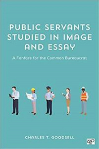 Bundle: Goodsell: Public Servants Studied in Image and Essay + Goodsell: The New Case for Bureaucracy